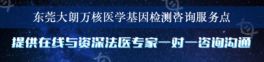 东莞大朗万核医学基因检测咨询服务点